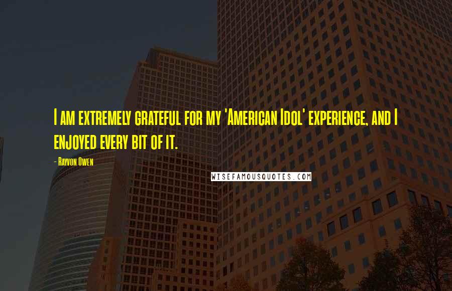 Rayvon Owen Quotes: I am extremely grateful for my 'American Idol' experience, and I enjoyed every bit of it.