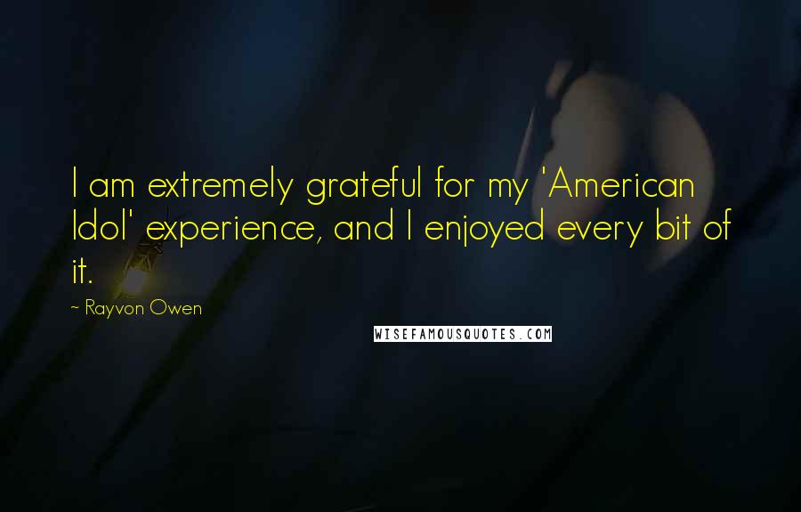 Rayvon Owen Quotes: I am extremely grateful for my 'American Idol' experience, and I enjoyed every bit of it.