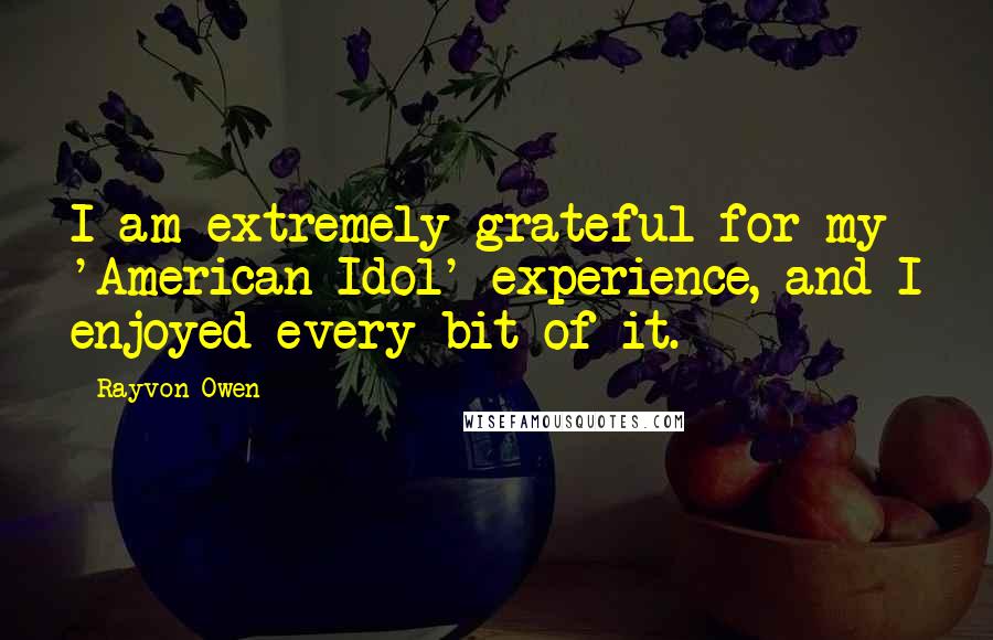 Rayvon Owen Quotes: I am extremely grateful for my 'American Idol' experience, and I enjoyed every bit of it.