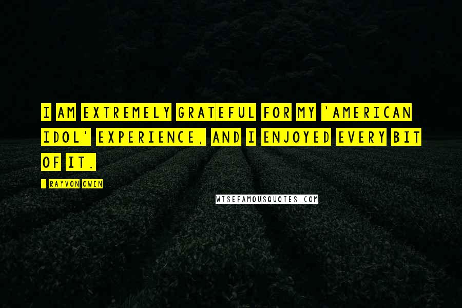 Rayvon Owen Quotes: I am extremely grateful for my 'American Idol' experience, and I enjoyed every bit of it.