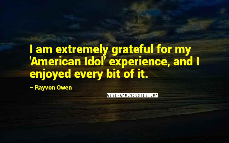Rayvon Owen Quotes: I am extremely grateful for my 'American Idol' experience, and I enjoyed every bit of it.
