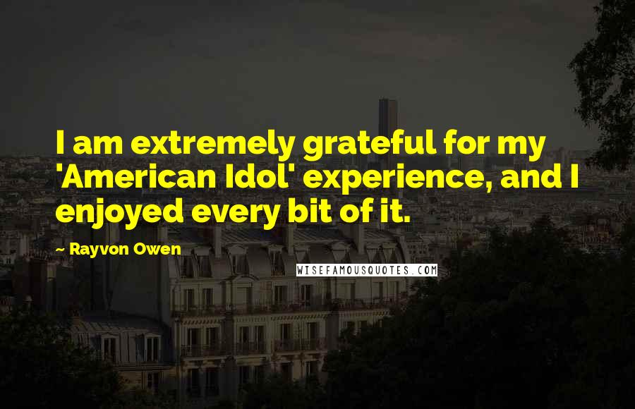 Rayvon Owen Quotes: I am extremely grateful for my 'American Idol' experience, and I enjoyed every bit of it.