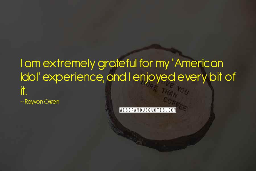 Rayvon Owen Quotes: I am extremely grateful for my 'American Idol' experience, and I enjoyed every bit of it.