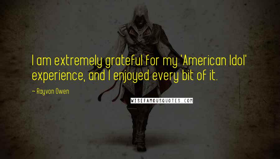 Rayvon Owen Quotes: I am extremely grateful for my 'American Idol' experience, and I enjoyed every bit of it.