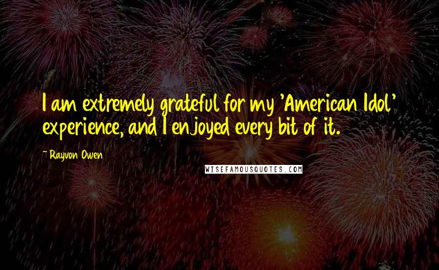 Rayvon Owen Quotes: I am extremely grateful for my 'American Idol' experience, and I enjoyed every bit of it.