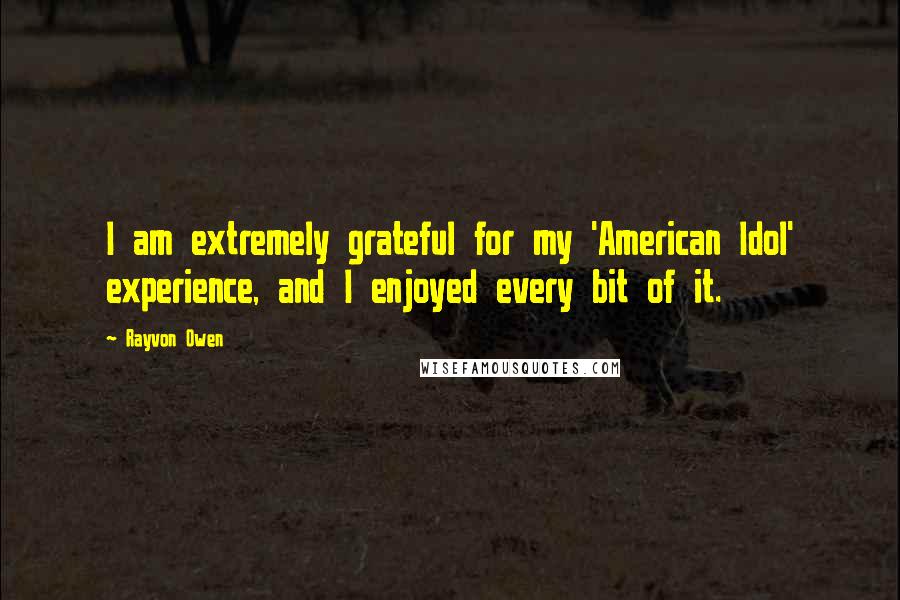 Rayvon Owen Quotes: I am extremely grateful for my 'American Idol' experience, and I enjoyed every bit of it.