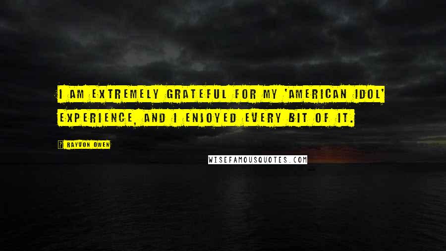 Rayvon Owen Quotes: I am extremely grateful for my 'American Idol' experience, and I enjoyed every bit of it.