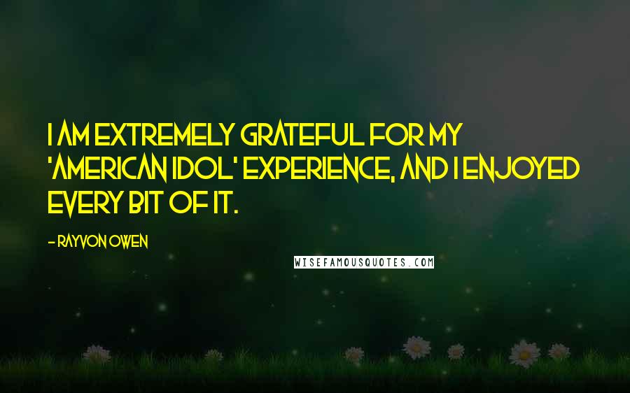 Rayvon Owen Quotes: I am extremely grateful for my 'American Idol' experience, and I enjoyed every bit of it.