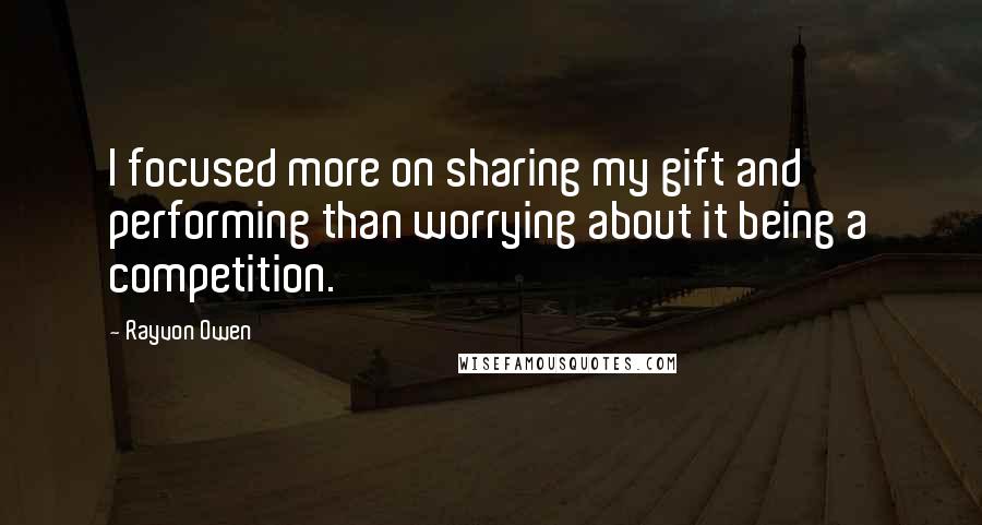 Rayvon Owen Quotes: I focused more on sharing my gift and performing than worrying about it being a competition.