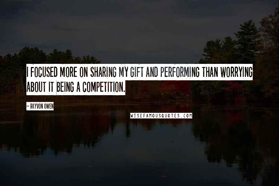 Rayvon Owen Quotes: I focused more on sharing my gift and performing than worrying about it being a competition.