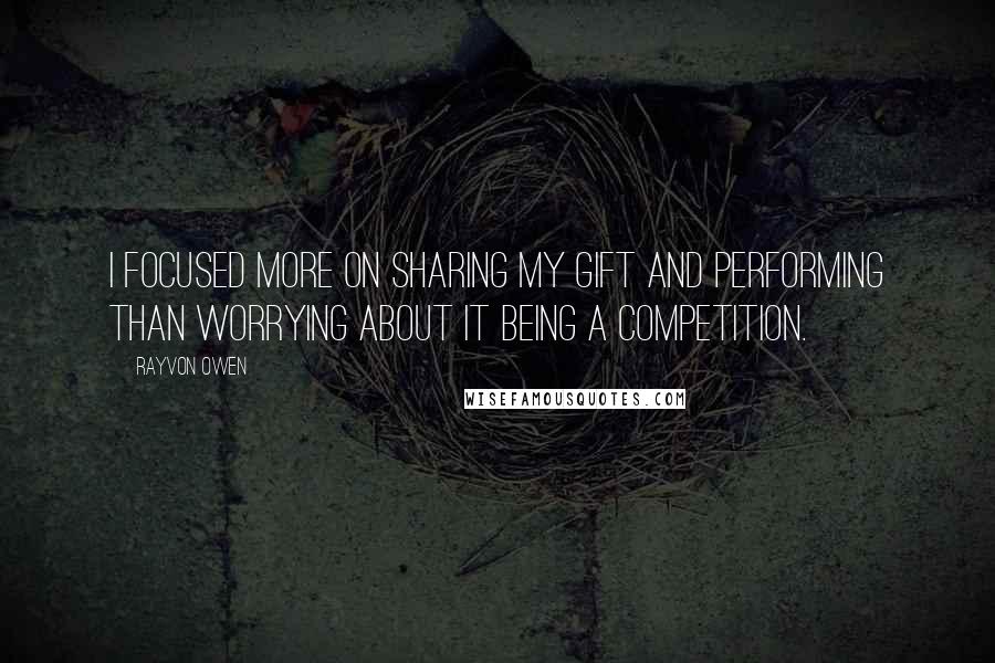 Rayvon Owen Quotes: I focused more on sharing my gift and performing than worrying about it being a competition.