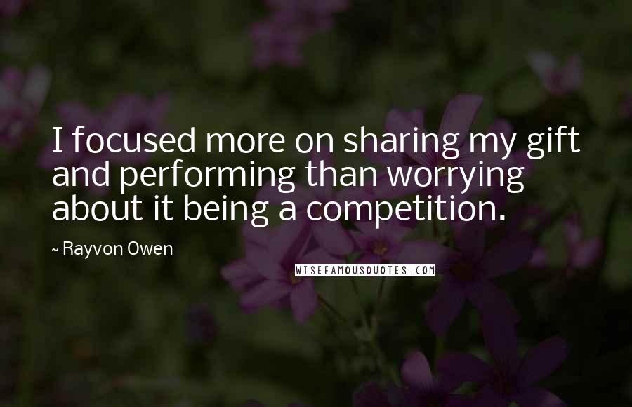 Rayvon Owen Quotes: I focused more on sharing my gift and performing than worrying about it being a competition.