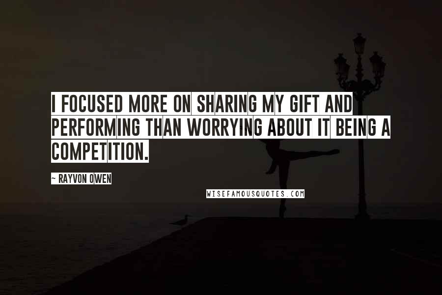 Rayvon Owen Quotes: I focused more on sharing my gift and performing than worrying about it being a competition.