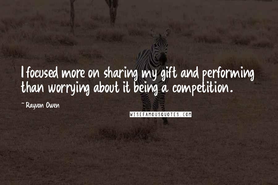 Rayvon Owen Quotes: I focused more on sharing my gift and performing than worrying about it being a competition.