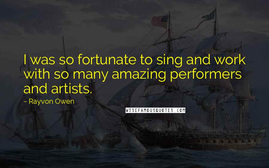 Rayvon Owen Quotes: I was so fortunate to sing and work with so many amazing performers and artists.