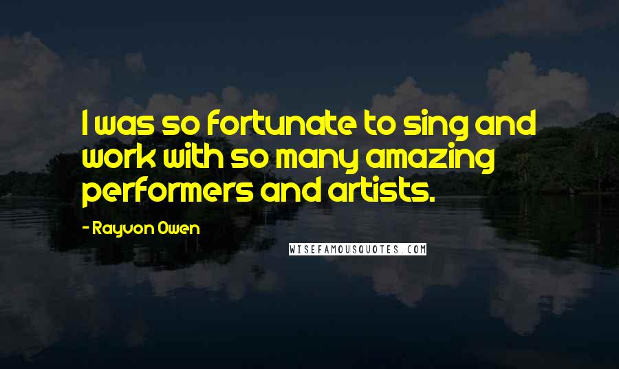 Rayvon Owen Quotes: I was so fortunate to sing and work with so many amazing performers and artists.