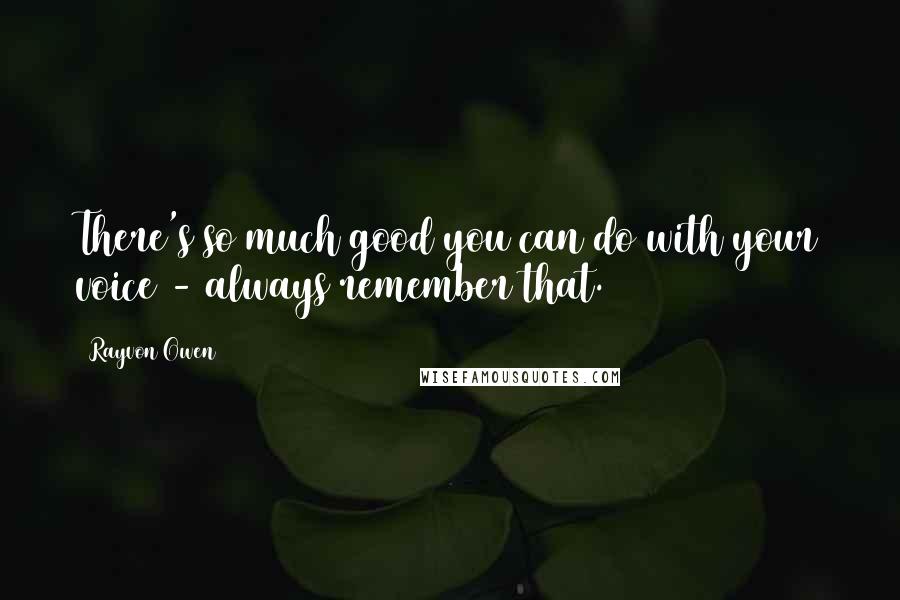 Rayvon Owen Quotes: There's so much good you can do with your voice - always remember that.