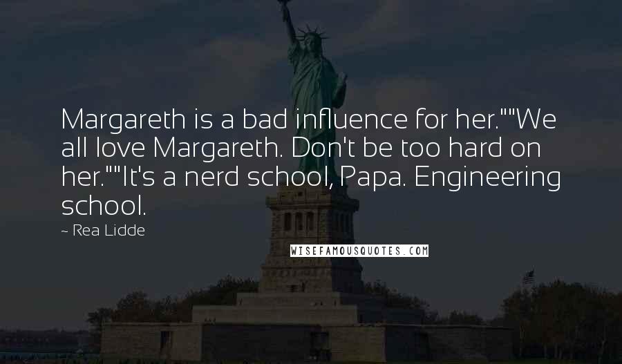 Rea Lidde Quotes: Margareth is a bad influence for her.""We all love Margareth. Don't be too hard on her.""It's a nerd school, Papa. Engineering school.