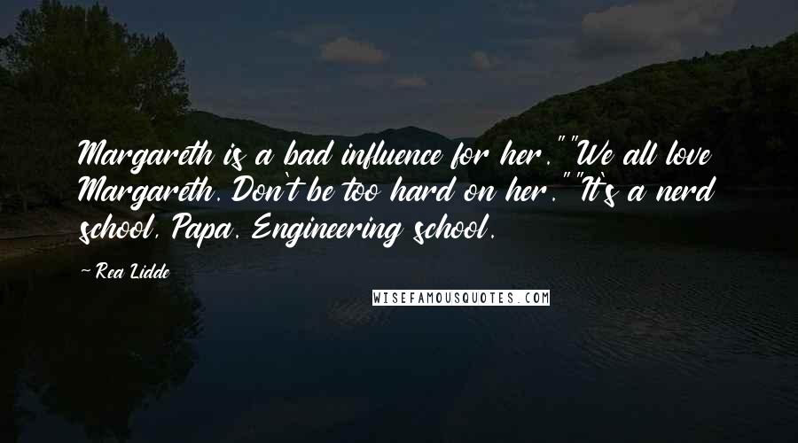 Rea Lidde Quotes: Margareth is a bad influence for her.""We all love Margareth. Don't be too hard on her.""It's a nerd school, Papa. Engineering school.