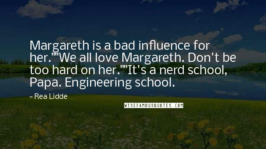 Rea Lidde Quotes: Margareth is a bad influence for her.""We all love Margareth. Don't be too hard on her.""It's a nerd school, Papa. Engineering school.