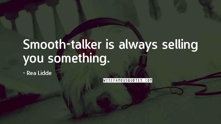 Rea Lidde Quotes: Smooth-talker is always selling you something.