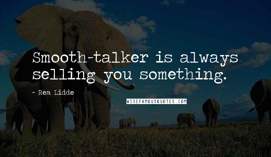 Rea Lidde Quotes: Smooth-talker is always selling you something.