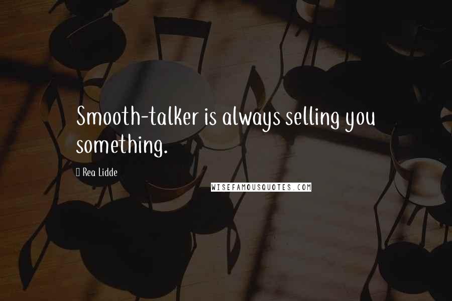 Rea Lidde Quotes: Smooth-talker is always selling you something.