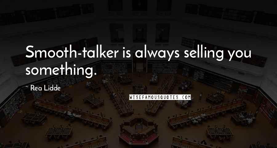 Rea Lidde Quotes: Smooth-talker is always selling you something.