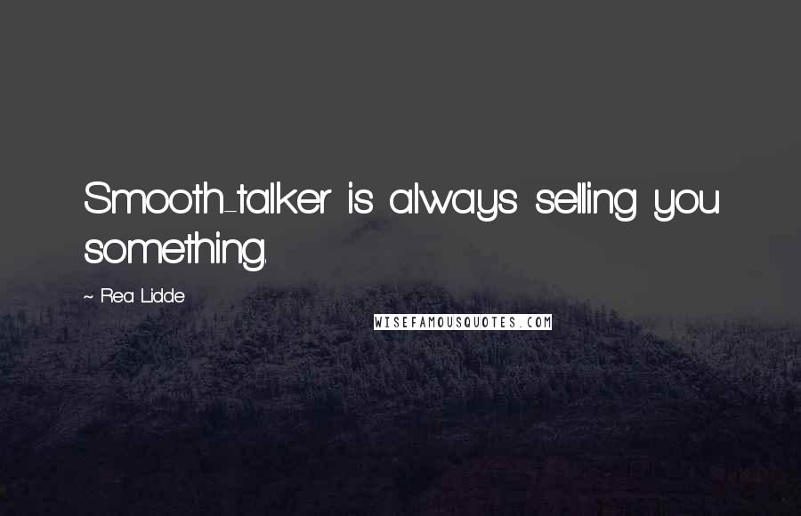 Rea Lidde Quotes: Smooth-talker is always selling you something.