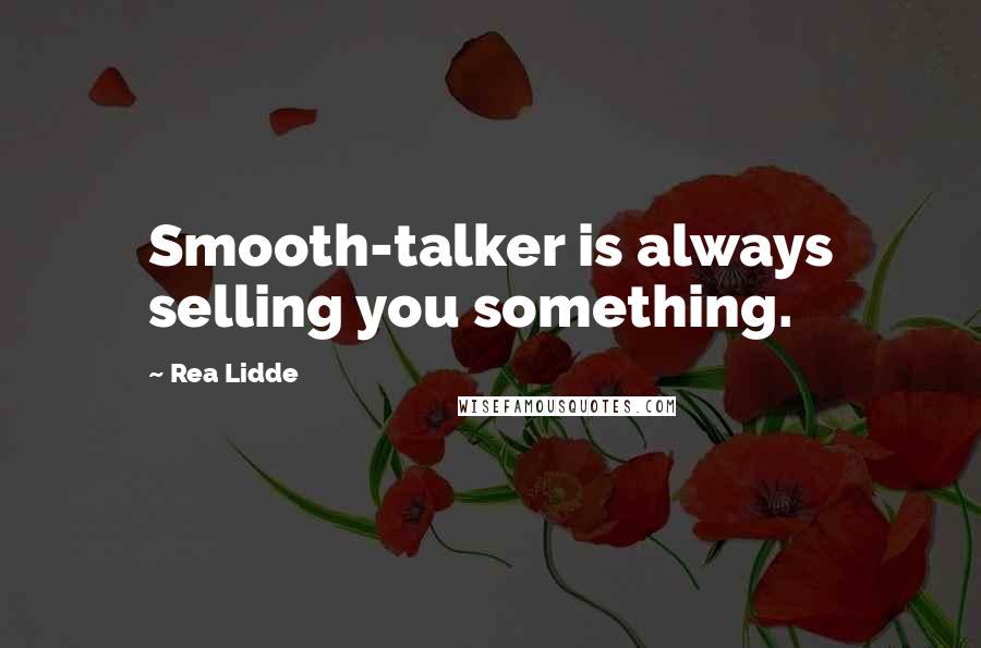 Rea Lidde Quotes: Smooth-talker is always selling you something.