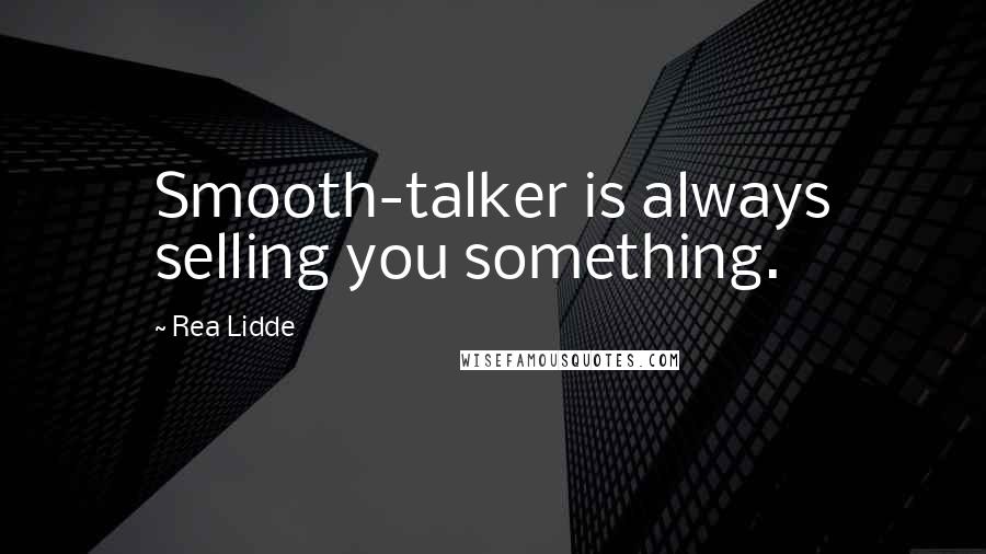 Rea Lidde Quotes: Smooth-talker is always selling you something.