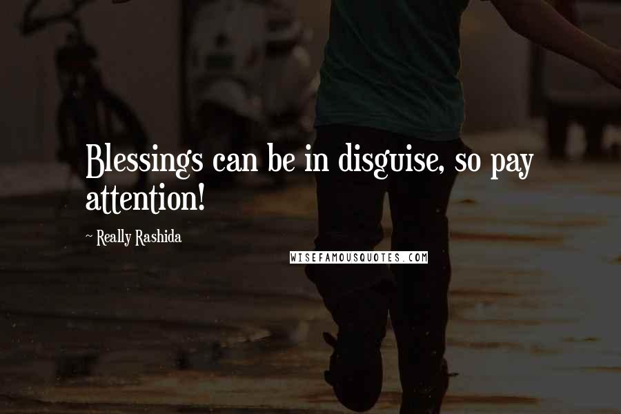 Really Rashida Quotes: Blessings can be in disguise, so pay attention!