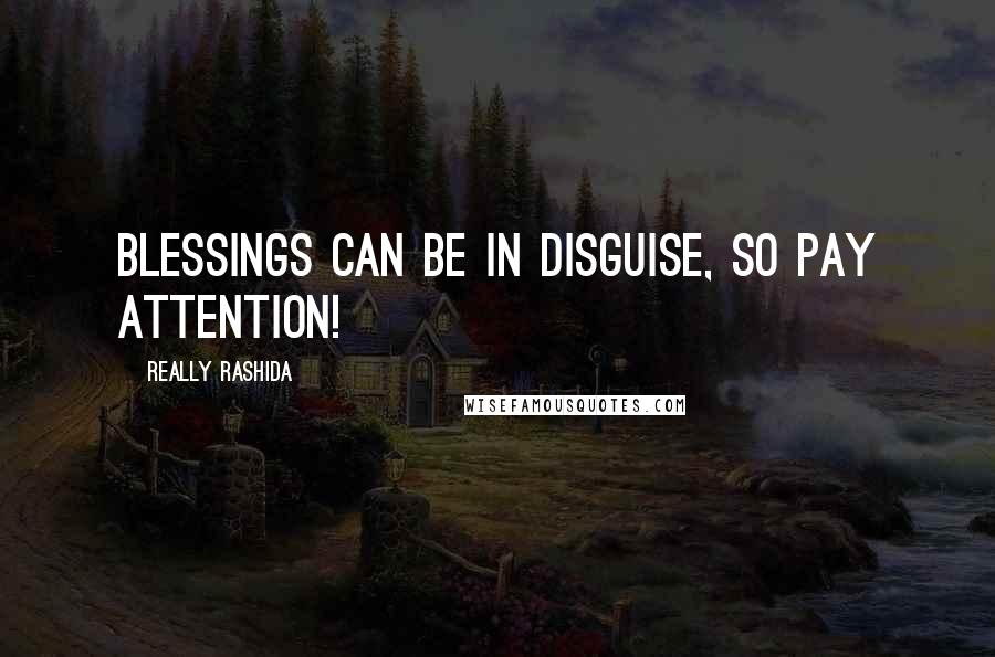 Really Rashida Quotes: Blessings can be in disguise, so pay attention!