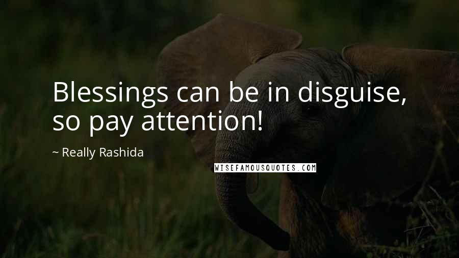 Really Rashida Quotes: Blessings can be in disguise, so pay attention!