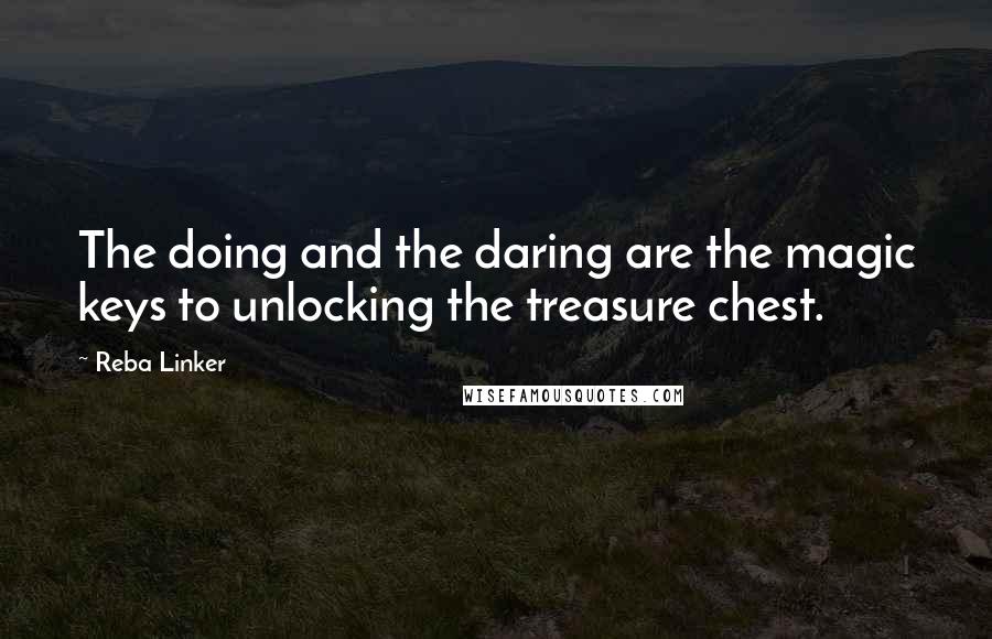 Reba Linker Quotes: The doing and the daring are the magic keys to unlocking the treasure chest.