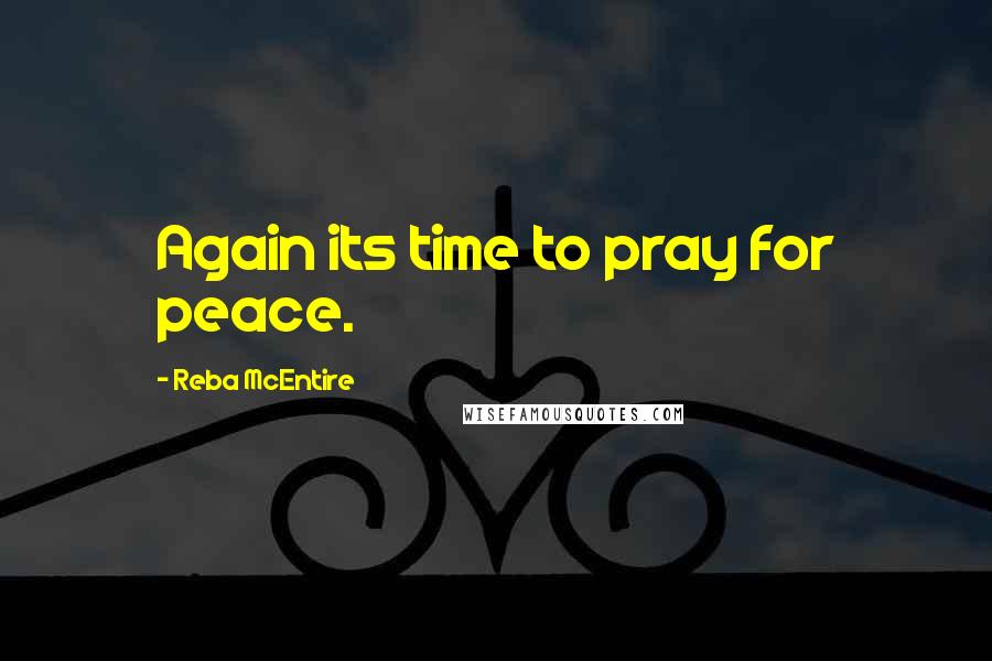 Reba McEntire Quotes: Again its time to pray for peace.