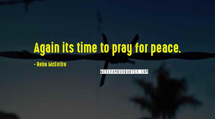 Reba McEntire Quotes: Again its time to pray for peace.