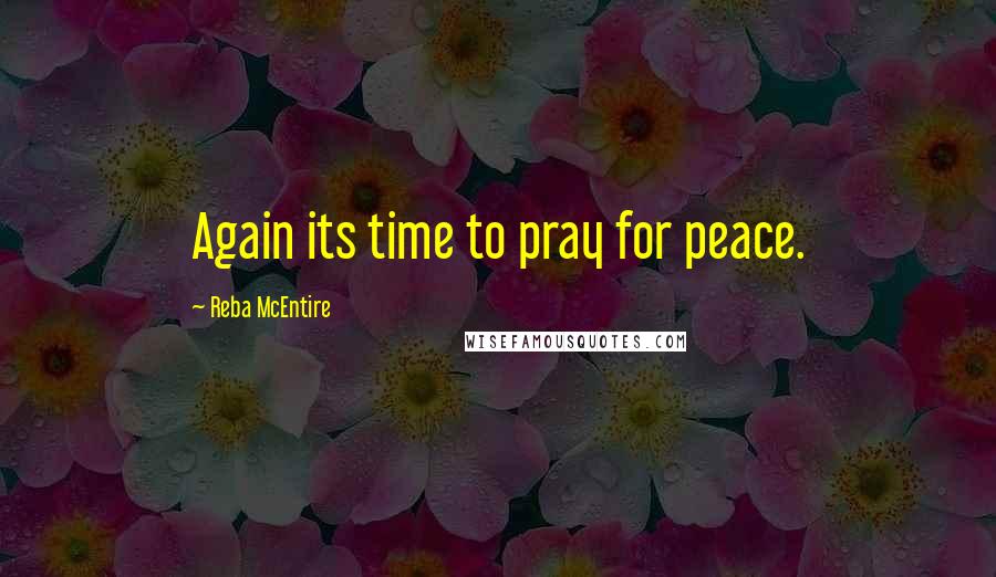 Reba McEntire Quotes: Again its time to pray for peace.
