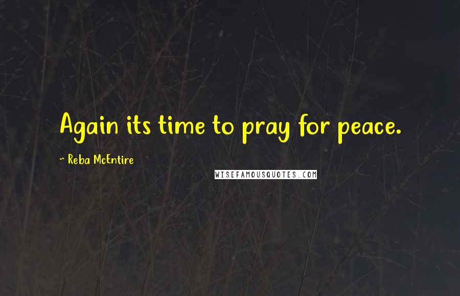 Reba McEntire Quotes: Again its time to pray for peace.