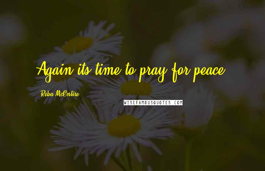 Reba McEntire Quotes: Again its time to pray for peace.