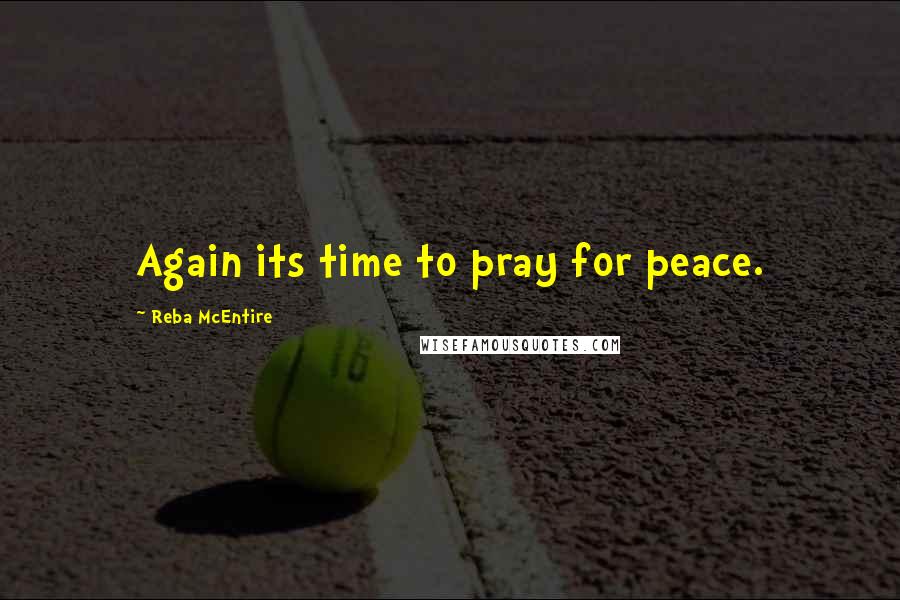 Reba McEntire Quotes: Again its time to pray for peace.