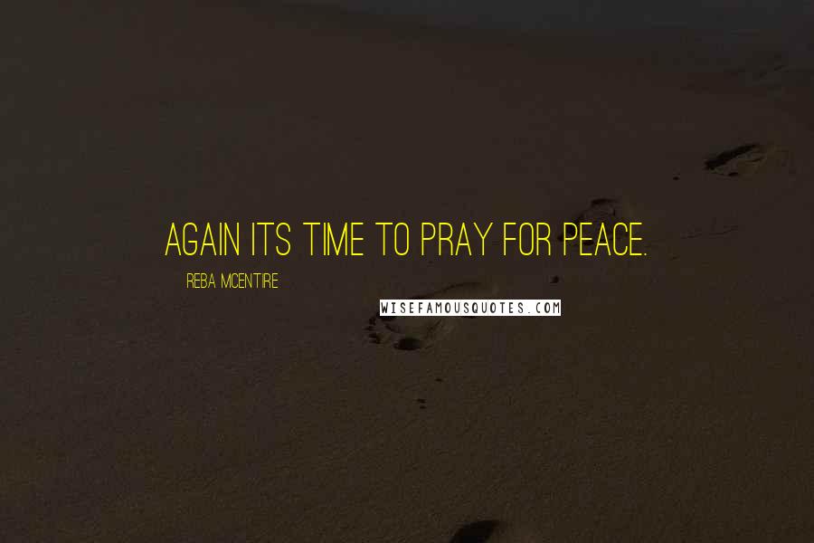 Reba McEntire Quotes: Again its time to pray for peace.