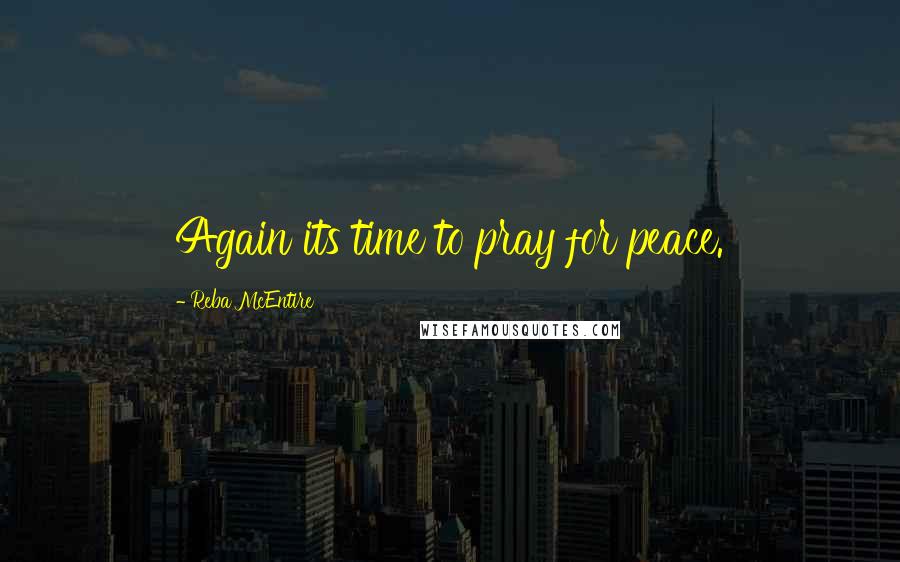 Reba McEntire Quotes: Again its time to pray for peace.