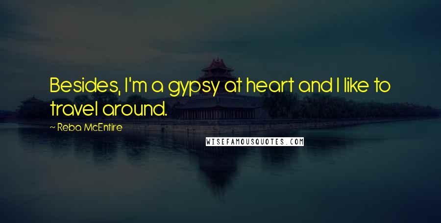 Reba McEntire Quotes: Besides, I'm a gypsy at heart and I like to travel around.