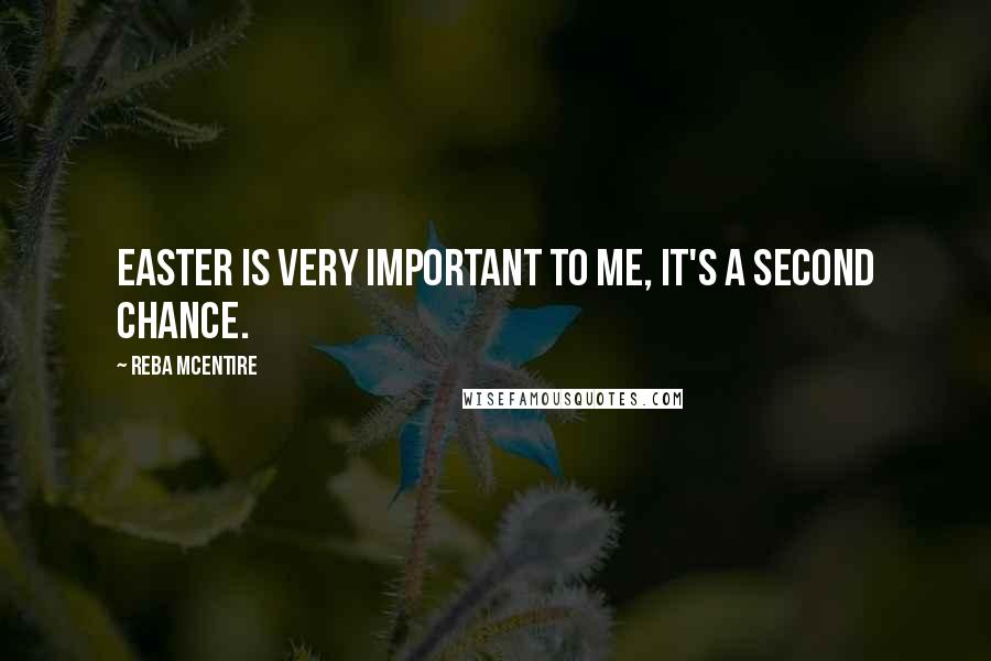 Reba McEntire Quotes: Easter is very important to me, it's a second chance.