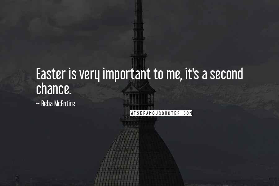 Reba McEntire Quotes: Easter is very important to me, it's a second chance.