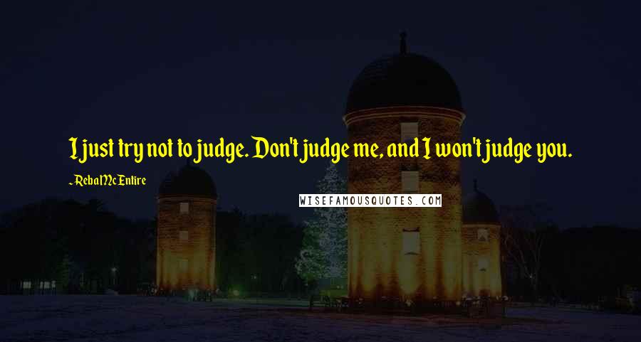 Reba McEntire Quotes: I just try not to judge. Don't judge me, and I won't judge you.