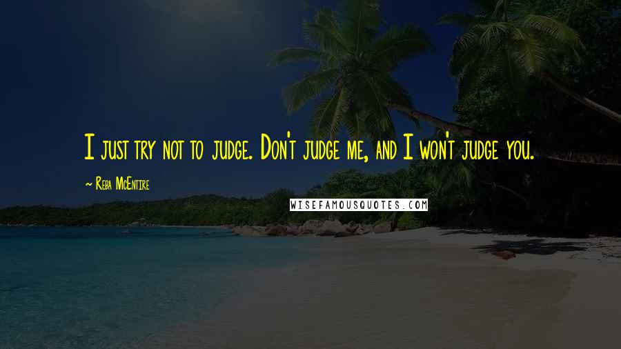 Reba McEntire Quotes: I just try not to judge. Don't judge me, and I won't judge you.