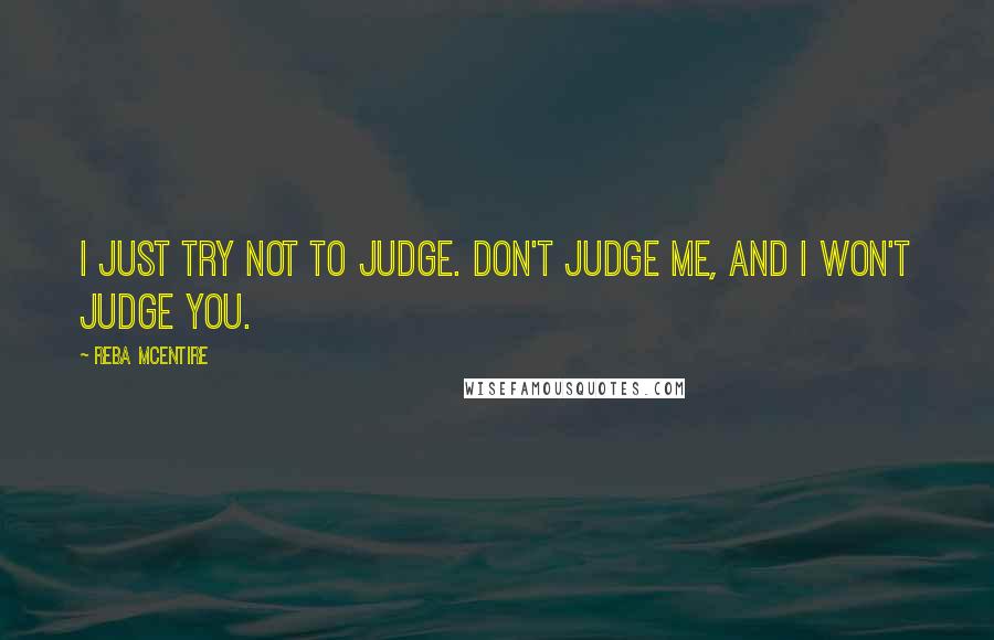 Reba McEntire Quotes: I just try not to judge. Don't judge me, and I won't judge you.