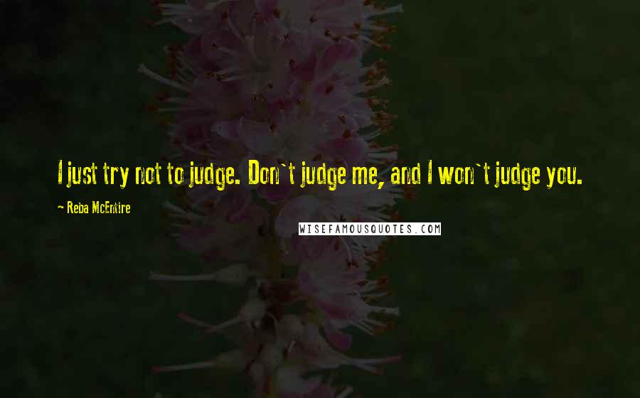 Reba McEntire Quotes: I just try not to judge. Don't judge me, and I won't judge you.